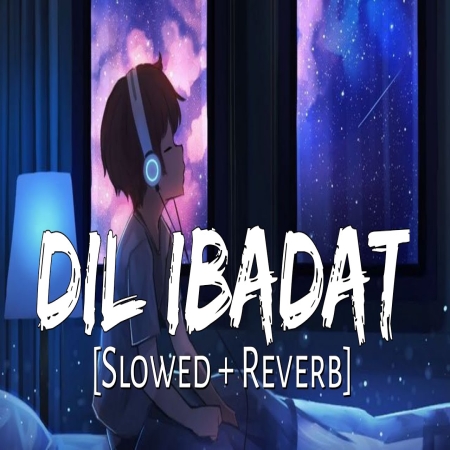 Dil Ibaadat (Slowed Reverb) Lofi Mix