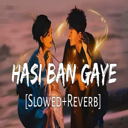 Hasi Ban Gaye (Slowed And Reverb) Lofi Mix