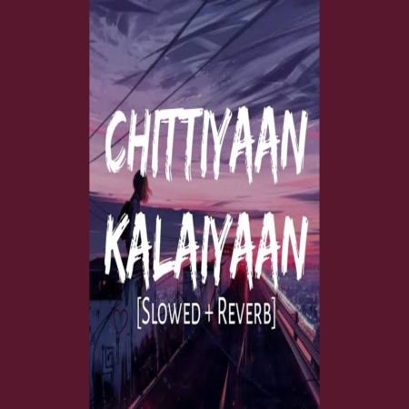 Chittiya Kalaiya (Slowed Reverb) Lofi Mix