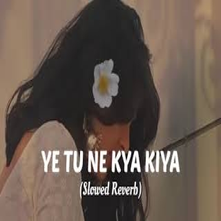 Ye Tune Kya Kiya (Slowed Reverb)