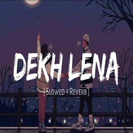 Dekh Lena (Slowed Reverb) Lofi Mix