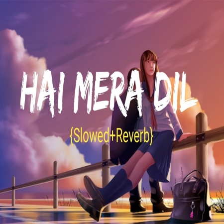 Haye Mera Dil (Slowed Reverb) Lofi Mix