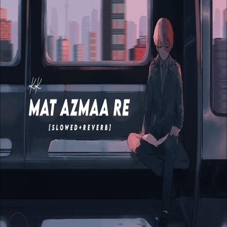 Mat Aazma Re (Slowed Reverb) Lofi Mix