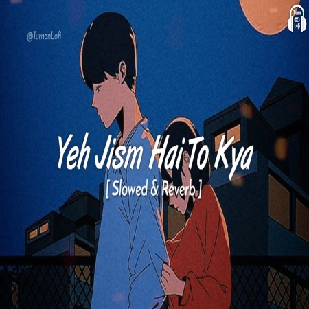 Yeh Jism Hai Toh Kya (Slowed Reverb) Lofi Mix