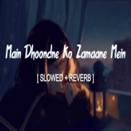 Main Dhoondne Ko Zamaane Mein (Slowed Reverb) Lofi Mix