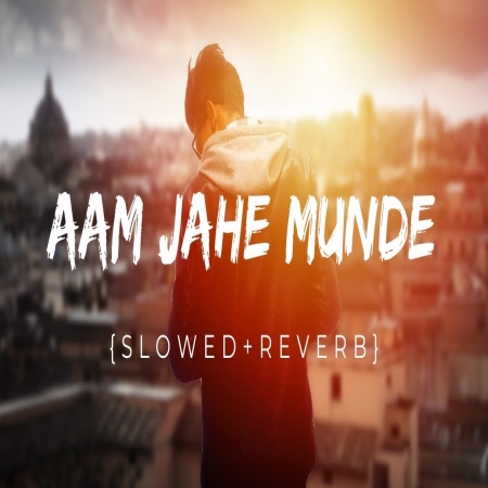 Aam Jahe Munde (Slowed Reverb) Lofi Mix