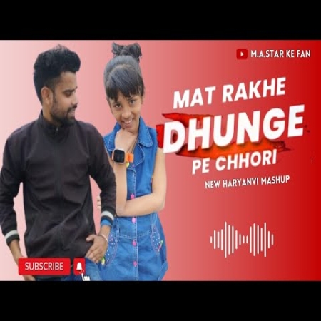 Mat Rakhe Dhunge Pe Chhori