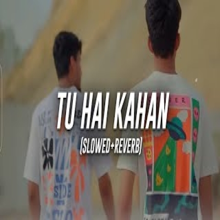 Tu Hai Kahan (Slowed Reverb)