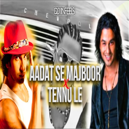 Aadat Se Majboor X Tennu Le (Mashup)